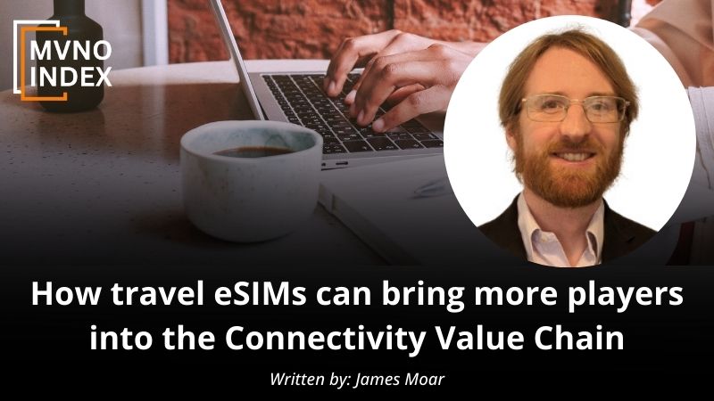 How travel eSIMs can bring more players into the Connectivity Value Chain by James Moar - MVNO Index Guest Blog