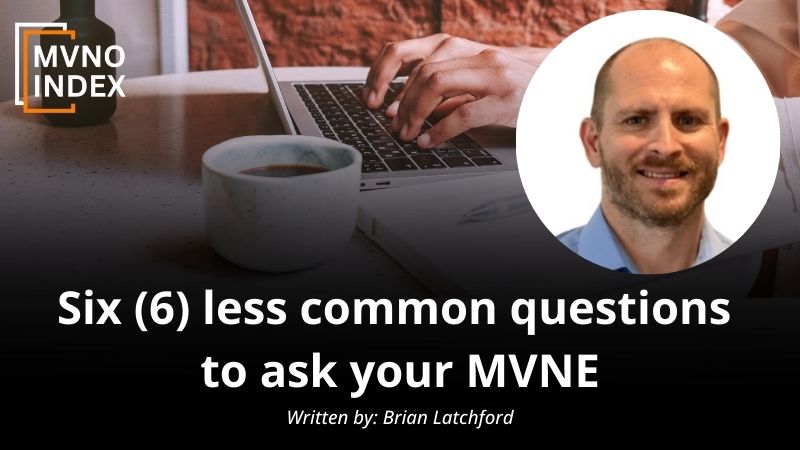 Six (6) less common questions to ask your MVNE