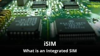 What is an Integrated SIM (iSIM)