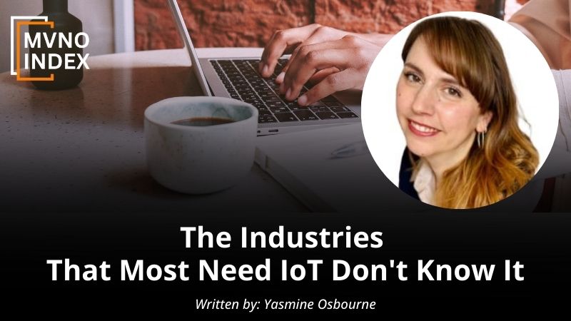 The Industries That Most Need IoT Don't Know It by Yasmine Osbourne - MVNO Index Guest Blog
