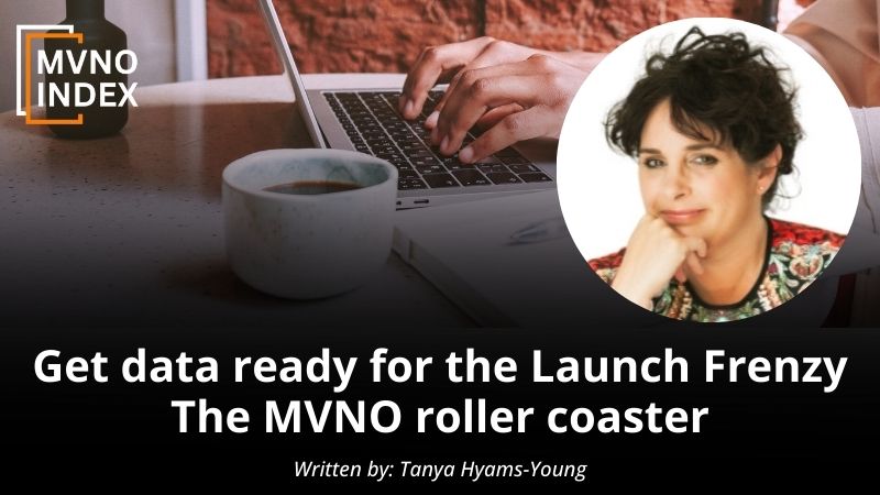 Get data ready for the Launch Frenzy The MVNO roller coaster by Tanya Hyams-Young - MVNO Index Guest Blog