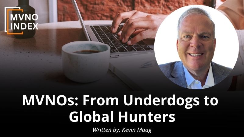 MVNOs From Underdogs to Global Hunters by Kevin Maag - MVNO Index Guest Blog