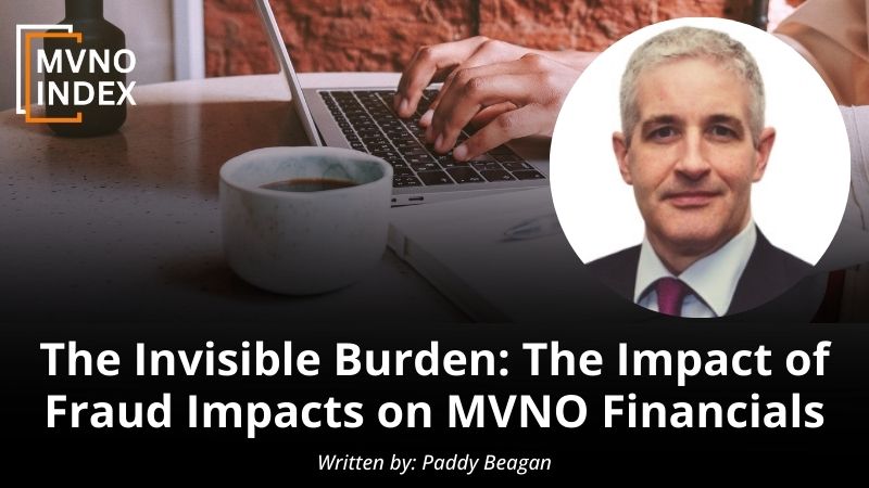 The Invisible Burden The Impact of Fraud Impacts on MVNO Financials by Paddy Beagan - MVNO Index Guest Blog