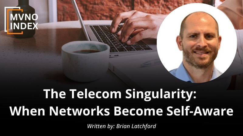 The Telecom Singularity When Networks Become Self-Aware by Brian Latchford - MVNO Index Guest Blog