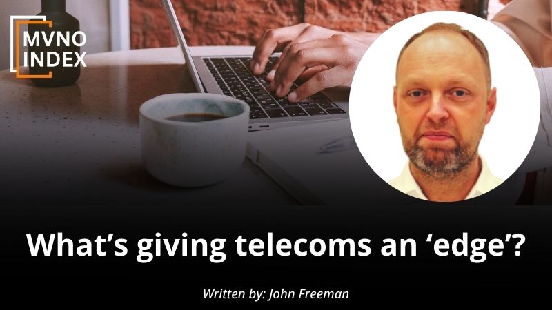 What’s giving telecoms an ‘edge’ by John Freeman - MVNO Index Guest Blog