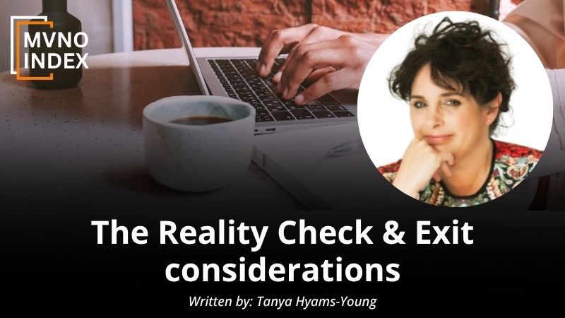 The Reality Check & Exit considerations. MVNOs experience 4 stages in their first 4 years: 1. Launch frenzy 2. Growth & scaling 3. A reality check 4. Capital raising (or exit)