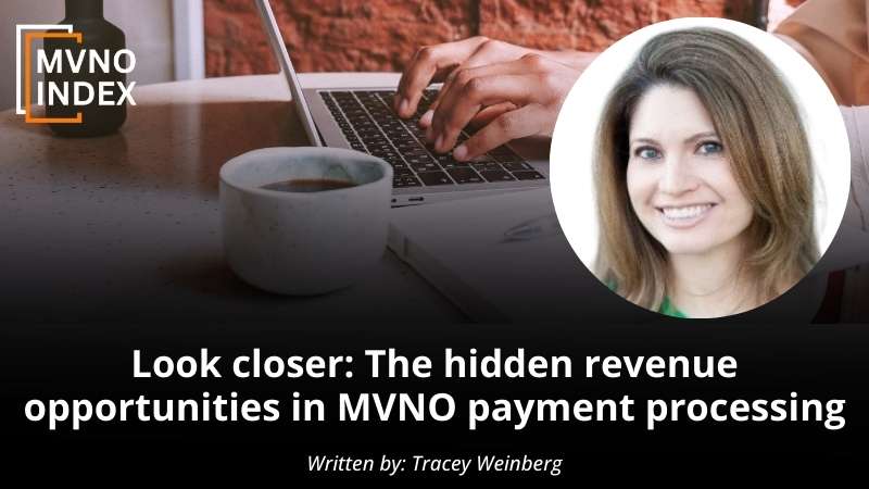 Look closer The hidden revenue opportunities in MVNO payment processing by Tracey Weinberg - MVNO Index Guest Blog